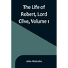The Life of Robert, Lord Clive, Volume 1: Collected from the Family Papers Communicated by the Earl of Powis