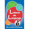 Lederer on Language: A Celebration of English, Good Grammar, and Wordplay