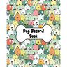 Dog Record Book: Dog Health And Wellness Log Book Journal, Vaccination & Medication Tracker, Vet & Groomer Record Keeping, Food & Walking Schedule