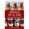Meals in a Jar: Quick and Easy Homemade Recipes in Jars: Breakfast, Desserts, Soups, Salads, and More!
