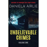 Unbelievable Crimes Volume One: Macabre Yet Unknown True Crime Stories