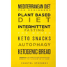 Mediterranean Diet for Beginners, Plant Based Diet, Intermittent Fasting for Women, Keto Snacks, Autophagy, Ketogenic Bread: 6 books in 1: The Complet