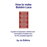 How to make Bobbin Lace: A guide to the equipment, stitches and techniques of bobbin lace for the complete beginner