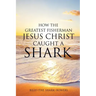 How the Greatest Fisherman Jesus Christ Caught a Shark