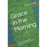 Grace in the Morning: A Former Pastor's Memoir of Overcoming Childhood Trauma and Addiction