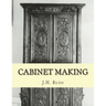 Cabinet Making: Principles of Designing, Construction and Laying Out Cabinetry Work