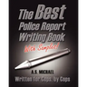 The Best Police Report Writing Book With Samples: Written For Police By Police, This Is Not An English Lesson