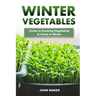 Winter Vegetables: Guide to Growing Vegetables at Home in Winter
