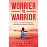 Worrier To Warrior: Seven Ways to Transform Wellness Using Kemetic Knowledge