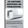 Air Conditioning Maintenance and Troubleshooting: A Comprehensive Guide to Efficient and Safe HVAC Care