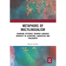 Metaphors of Multilingualism: Changing Attitudes Towards Language Diversity in Literature, Linguistics and Philosophy