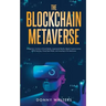 The Blockchain Metaverse: A Beginner's Guide to Virtual Reality, Augmented Reality, Digital Cryptocurrency, NFTs, Gaming, Virtual Real Estate, and Inv
