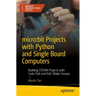Micro: Bit Projects with Python and Single Board Computers: Building Steam Projects with Code Club and Kids' Maker Groups