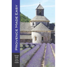 Provence Made Easy: The Sights, Restaurants, Hotels of Provence: Avignon, Arles, Aix, Nimes, Marseille, Luberon and More! (Europe Made Eas