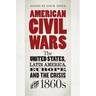 American Civil Wars: The United States, Latin America, Europe, and the Crisis of the 1860s