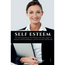 Self Esteem: The Self Help Book for Women and Men eager to Improve Self Confidence and Overcome Self Doubt