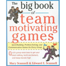 The Big Book of Team-Motivating Games: Spirit-Building, Problem-Solving and Communication Games for Every Group