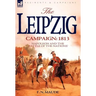 The Leipzig Campaign: 1813-Napoleon and the "Battle of the Nations"