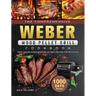 The Comprehensive Weber Wood Pellet Grill Cookbook: 1000-Day Tasty And Delicious Wood Pellet Grill Recipes For Beginners
