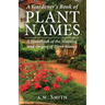 A Gardener's Book of Plant Names: A Handbook of the Meanings and Origins of Plant Names