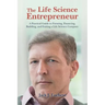 The Life Science Entrepreneur: A Practical Guide to Forming, Financing, Building, and Exiting a Life Science Company