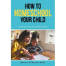 How to Homeschool Your Child: Success Stories from Moms, Dads & Students