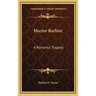 Hector Berlioz: A Romantic Tragedy