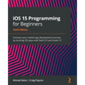 iOS 15 Programming for Beginners - Sixth Edition: Kickstart your mobile app development journey by building iOS apps with Swift 5.5 and Xcode 13