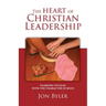 The Heart of Christian Leadership: Learning to Lead with the Character of Jesus