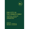 The City in the Hebrew Bible: Critical, Literary and Exegetical Approaches
