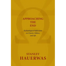 Approaching the End: Eschatological Reflections on Church, Politics, and Life