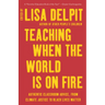 Teaching When the World Is on Fire: Authentic Classroom Advice, from Climate Justice to Black Lives Matter