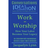 Work as Worship: How Your Labor Becomes Your Legacy