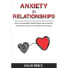 Anxiety in Relationships: How to Overcome Jealousy, Negative Thinking, Fear and Insecurity. Avoid Conflicts and Improve Communication with your Partne
