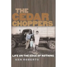The Cedar Choppers: Life on the Edge of Nothing