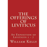The Offerings of Leviticus: An Exposition of Leviticus 1 - 7
