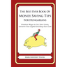 The Best Ever Book of Money Saving Tips for Hungarians: Creative Ways to Cut Your Costs, Conserve Your Capital And Keep Your Cash