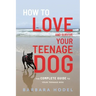 How to Love and Survive Your Teenage Dog