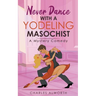 Never Dance with a Yodeling Masochist