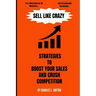 Sell Like Crazy: Strategies To Boost Your Sales And Crush Competition