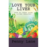 Love Your Liver: How To Keep Your Liver Healthy