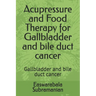 Acupressure and Food Therapy for Gallbladder and bile duct cancer: Gallbladder and bile duct cancer