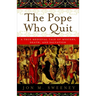 The Pope Who Quit: A True Medieval Tale of Mystery, Death, and Salvation