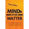 Mind Over Matter: The Self-Discipline to Execute Without Excuses, Control Your Impulses, and Keep Going When You Want to Give Up