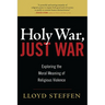 Holy War, Just War: Exploring the Moral Meaning of Religious Violence