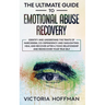 The Ultimate Guide to Emotional Abuse Recovery: Identify and understand the traits of narcissism, co-dependency and gaslighting. Heal and recover afte