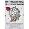 How to Influence People and Daily Self-Esteem Affirmations 2-in-1 Book: Learn How to Influence People, Live Your Life to the Fullest, Increase Your Co