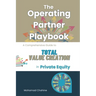 The Operating Partner Playbook: A Comprehensive Guide to Total Value Creation in Private Equity