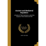 Ancient and Mediæval Republics: A Review of Their Institutions, and of the Causes of Their Decline and Fall