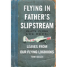Flying in Father's Slipstream: Leaves from our flying Logbooks 1929-2010